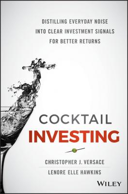 Cocktail Investing. Distilling Everyday Noise into Clear Investment Signals for Better Returns - Christopher Versace J. 
