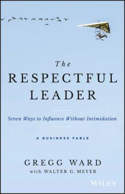 The Respectful Leader. Seven Ways to Influence Without Intimidation - Gregg  Ward 