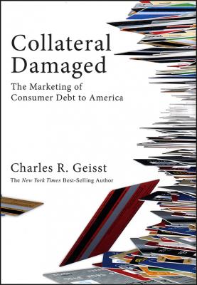Collateral Damaged. The Marketing of Consumer Debt to America - Charles Geisst R. 