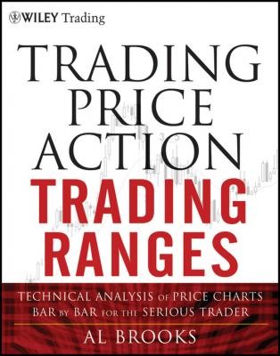 Trading Price Action Trading Ranges. Technical Analysis of Price Charts Bar by Bar for the Serious Trader - Al  Brooks 