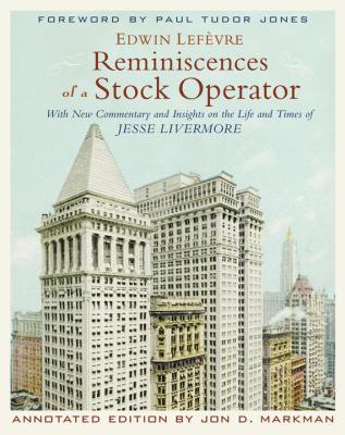 Reminiscences of a Stock Operator. With New Commentary and Insights on the Life and Times of Jesse Livermore - Edwin  Lefevre 