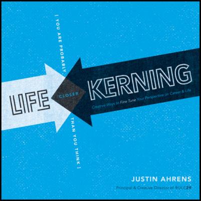 Life Kerning. Creative Ways to Fine Tune Your Perspective on Career and Life - Justin  Ahrens 
