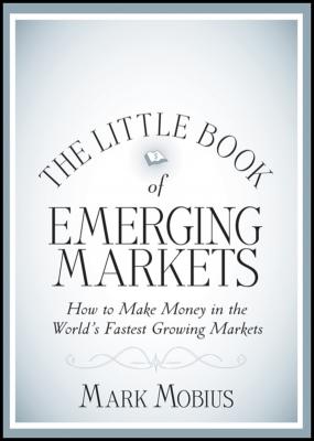 The Little Book of Emerging Markets. How To Make Money in the World's Fastest Growing Markets - Mark  Mobius 