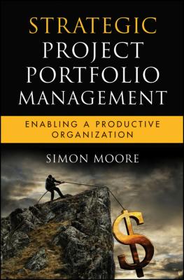 Strategic Project Portfolio Management. Enabling a Productive Organization - Simon  Moore 
