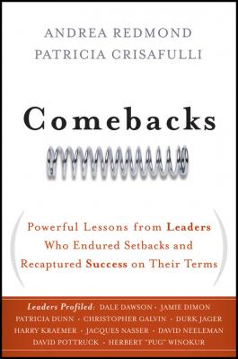 Comebacks. Powerful Lessons from Leaders Who Endured Setbacks and Recaptured Success on Their Terms - Patricia  Crisafulli 