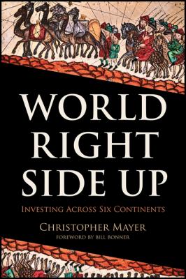 World Right Side Up. Investing Across Six Continents - Christopher Mayer W. 