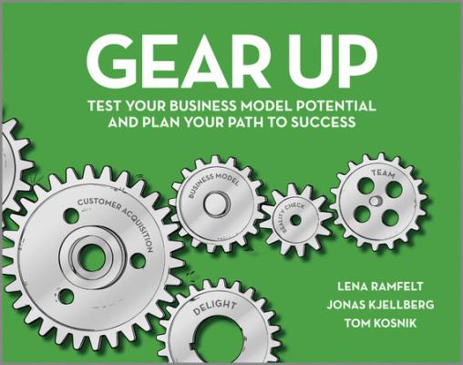 Gear Up. Test Your Business Model Potential and Plan Your Path to Success - Lena  Ramfelt 