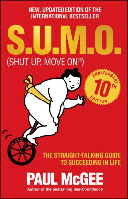 S.U.M.O (Shut Up, Move On). The Straight-Talking Guide to Succeeding in Life - Paul  McGee 