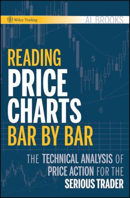 Reading Price Charts Bar by Bar. The Technical Analysis of Price Action for the Serious Trader - Al  Brooks 