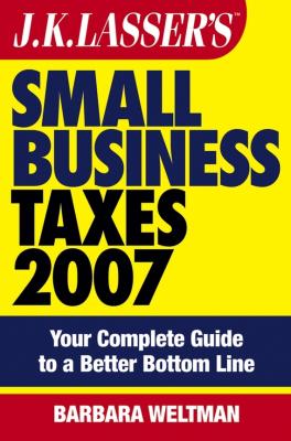 JK Lasser's Small Business Taxes 2007. Your Complete Guide to a Better Bottom Line - Barbara  Weltman 