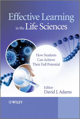 Effective Learning in the Life Sciences. How Students Can Achieve Their Full Potential - David  Adams 