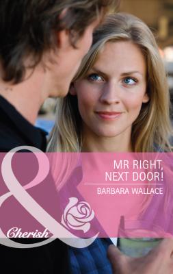 Mr Right, Next Door! - Barbara  Wallace 