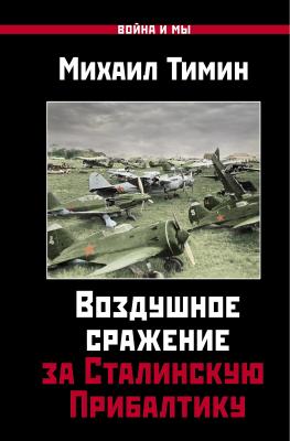 Воздушное сражение за Сталинскую Прибалтику - Михаил Тимин Война и мы
