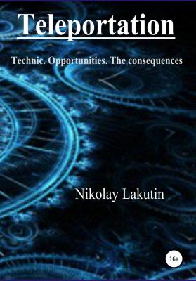 Teleportation. Technic. Opportunities. The consequences - Nikolay Lakutin 
