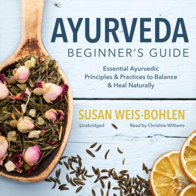 Ayurveda Beginner's Guide - Susan Weis-Bohlen 