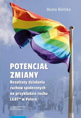 PotencjaÅ‚ zmiany. Rezultaty dziaÅ‚ania ruchu spoÅ‚ecznego na przykÅ‚adzie aktywizmu LGBT* w Polsce - Beata Bielska 