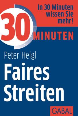 30 Minuten Faires Streiten - Peter  Heigl 30 Minuten