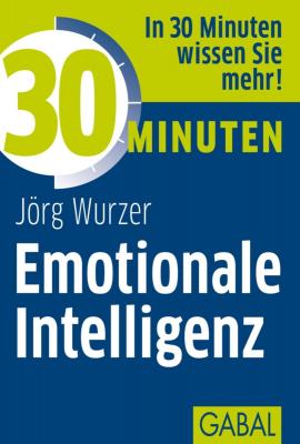 30 Minuten Emotionale Intelligenz - Jorg  Wurzer 30 Minuten