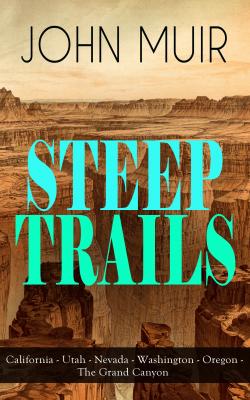 STEEP TRAILS: California - Utah - Nevada - Washington - Oregon - The Grand Canyon - John Muir 