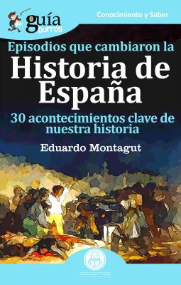GuÃ­aBurros Episodios que cambiaron la Historia de EspaÃ±a - Eduardo Montagut 