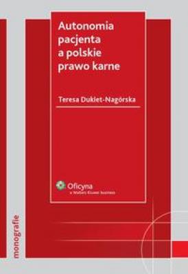 Autonomia pacjenta a polskie prawo karne - Teresa Dukiet-Nagórska Monografie