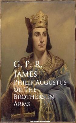 Philip Augustus or The Brothers in Arms - George payne rainsford James 