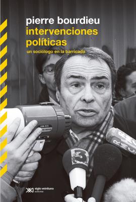 Intervenciones políticas: un sociólogo en la barricada - Pierre  Bourdieu Biblioteca clásica de siglo veintiuno