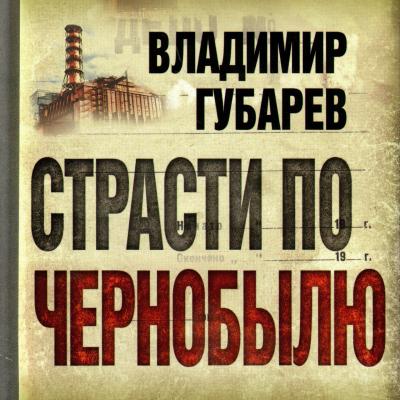 Страсти по Чернобылю - Владимир Губарев Суд истории