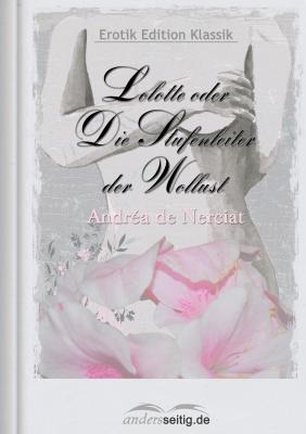 Lolotte oder Die Stufenleiter der Wollust - Andréa de Nerciat Erotik Edition Klassik
