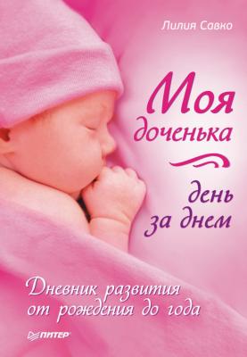 Моя доченька день за днем. Дневник развития от рождения до года - Лилия Савко 