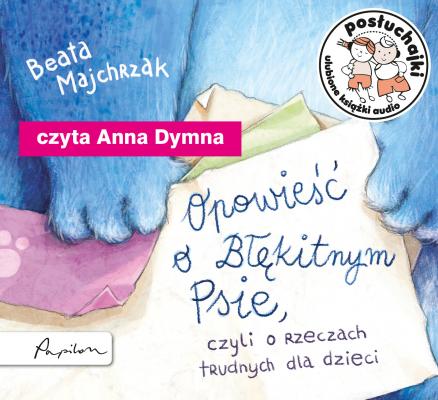 Posłuchajki. Opowieść o Błękitnym Psie, czyli o rzeczach trudnych dla dzieci - Beata Majchrzak Posłuchajki