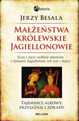 Małżeństwa królewskie. Jagiellonowie - Jerzy Besala 