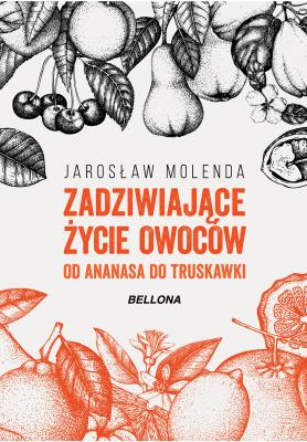 Zadziwiające życie owoców . Od ananasa do truskawki - Jarosław Molenda 