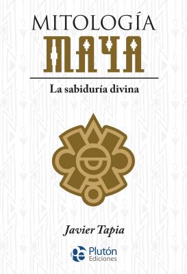 Mitología maya - Javier Tapia Colección Mythos