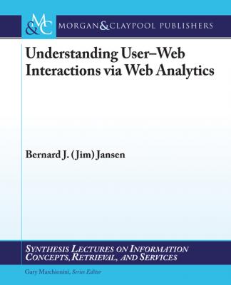 Understanding User-Web Interactions via Web Analytics - Bernard J. Jansen Synthesis Lectures on Information Concepts, Retrieval, and Services