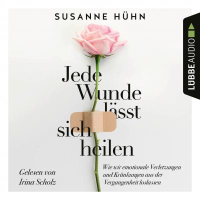 Jede Wunde lässt sich heilen - Wie wir emotionale Verletzungen und Kränkungen aus der Vergangenheit loslassen (Ungekürzt) - Susanne Huhn 