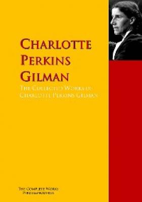 The Collected Works of Charlotte Perkins Gilman - Charlotte Perkins Gilman 