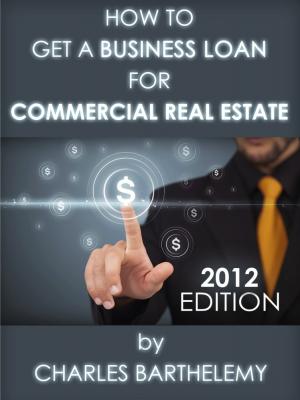 How to Get a Business Loan for Commercial Real Estate - Charles Ph.D Barthelemy 