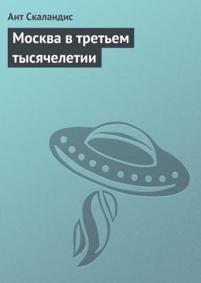 Москва в третьем тысячелетии - Ант Скаландис Ненормальная планета