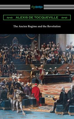 The Ancien Regime and the Revolution - Alexis de Tocqueville 