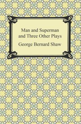 Man and Superman and Three Other Plays - GEORGE BERNARD SHAW 