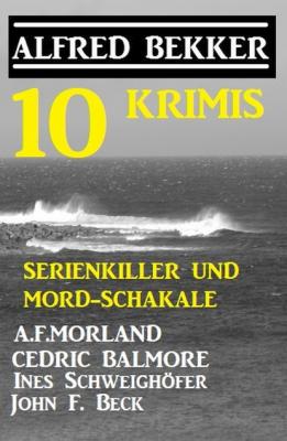 Serienkiller und Mord-Schakale: 10 Krimis - A. F. Morland 