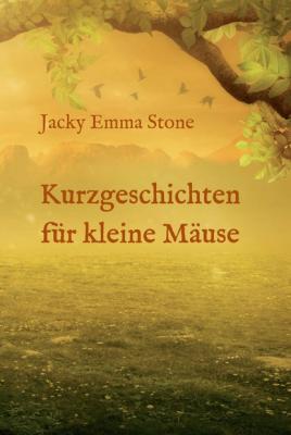 Kurzgeschichten für kleine Mäuse - Jacky Emma Stone 
