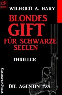 Blondes Gift für schwarze Seelen: Die Agentin #25 - Wilfried A. Hary 