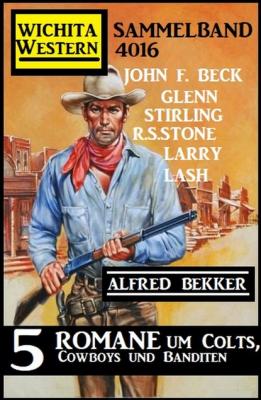 Wichita Western Sammelband 4016 - 5 Romane um Colts, Cowboys und Banditen - R. S. Stone 