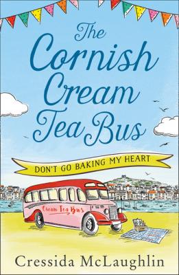 The Cornish Cream Tea Bus: Part One – Don’t Go Baking My Heart - Cressida McLaughlin 