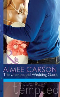 The Unexpected Wedding Guest - Aimee Carson Mills & Boon Modern Tempted