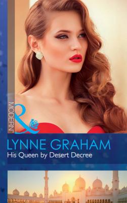 His Queen By Desert Decree - Lynne Graham Mills & Boon Modern