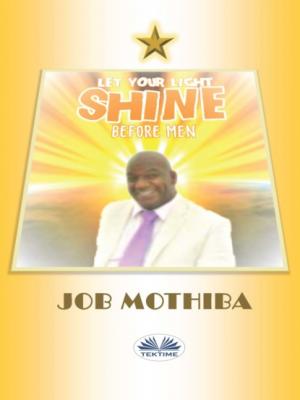 Let Your Light Shine Before Men - Job Mothiba 