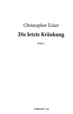 Die letzte Kränkung - Christopher Ecker 